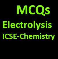 Electrolysis MCQ Type Questions for ICSE Class-10 Chemistry