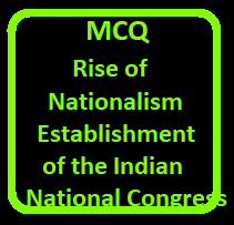 MCQ Rise of Nationalism and Establishment of the Indian National Congress for ICSE History Class-10
