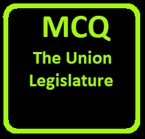 MCQ The Union Legislature for ICSE Civics Class-10