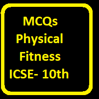 Physical Fitness MCQ Type Questions for ICSE Class-10 Physical Education