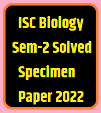 ISC Biology Semester-2 Solved Specimen Paper 2022 Class-12