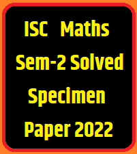 ISC Maths Semester-2 Solved Specimen Paper 2022 Class-12