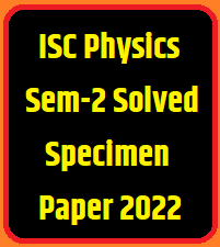 ISC Physics Semester-2 Solved Specimen Paper 2022 Class-12