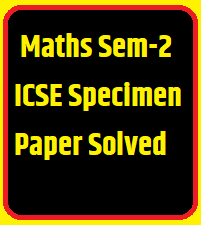 Maths Semester-2 ICSE Specimen Paper Solved Class-10 - ICSEHELP