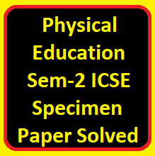 Physical Education Semester-2 ICSE Specimen Paper Solved Class-10