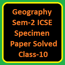 Geography Semester-2 ICSE Specimen Paper Solved Class-10