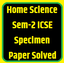 Home Science Semester-2 ICSE Specimen Paper Solved Class-10