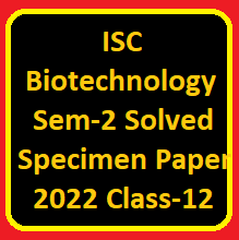 ISC Biotechnology Semester-2 Solved Specimen Paper 2022 Class-12