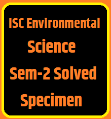 ISC Environmental Science Semester-2 Solved Specimen Paper 2022 Class-12