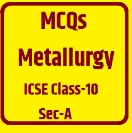 MCQ Metallurgy Class-10 for ICSE Class-10