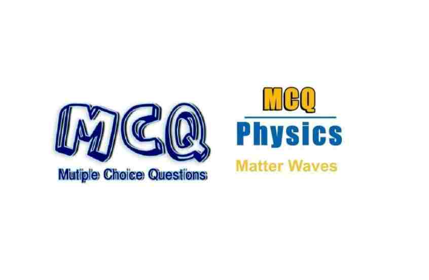 Matter Waves MCQs Important Questions for ISC Physics