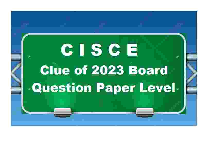 CISCE 2023 Exam Clue of Board Paper Standard from
