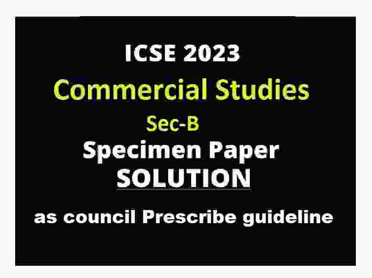 Commercial Studies Specimen Paper 2023 Sec-B Solved For ICSE Class-10 ...