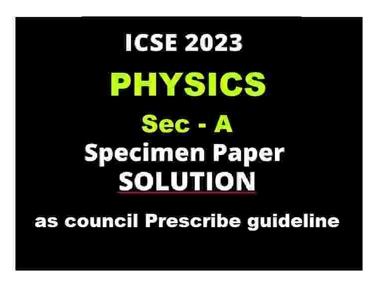 Physics Specimen Paper 2023 Solved for ICSE Class-10 Sec-A