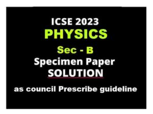 Physics Specimen Paper 2023 Sec-B Solved For ICSE Class-10 - ICSEHELP