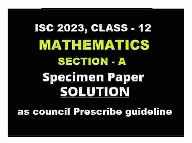 ISC Maths Specimen Paper 2023 Section A Solved for ISC Class-12
