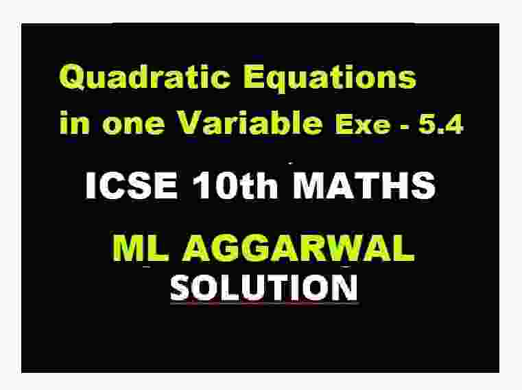 ML Aggarwal Quadratic Equations Exe-5.4 ICSE Class 10 maths solutions