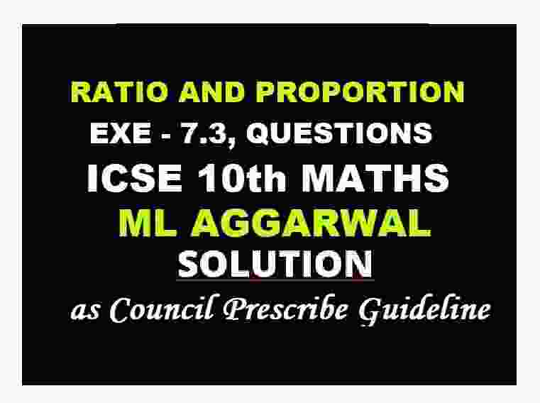 ML Aggarwal Ratio and Proportion Exe-7.3 Class 10 ICSE Maths Solutions