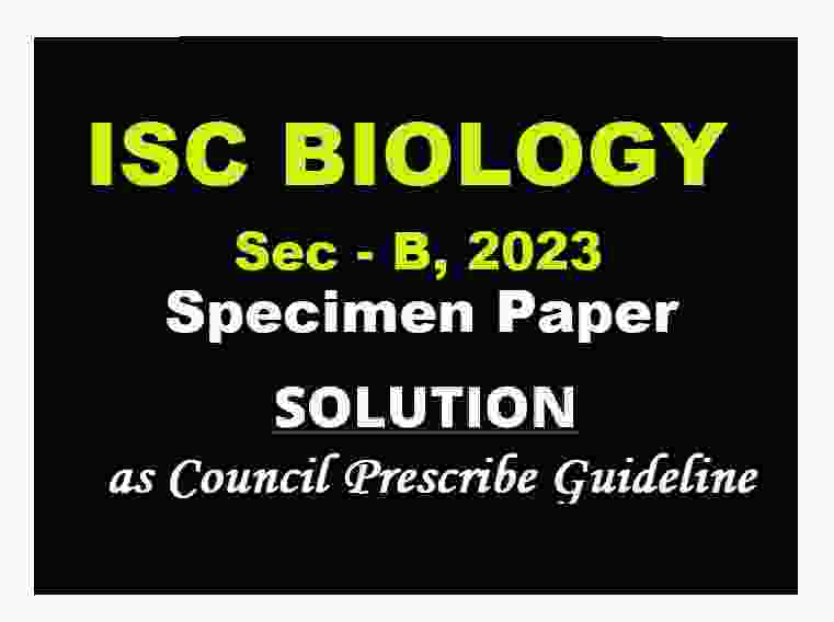 Biology Specimen Paper Sec-B 2023 Solved for ISC Class-12