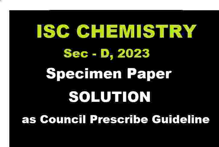 Chemistry Specimen Paper Sec-D 2023 Solved for ISC Class-12