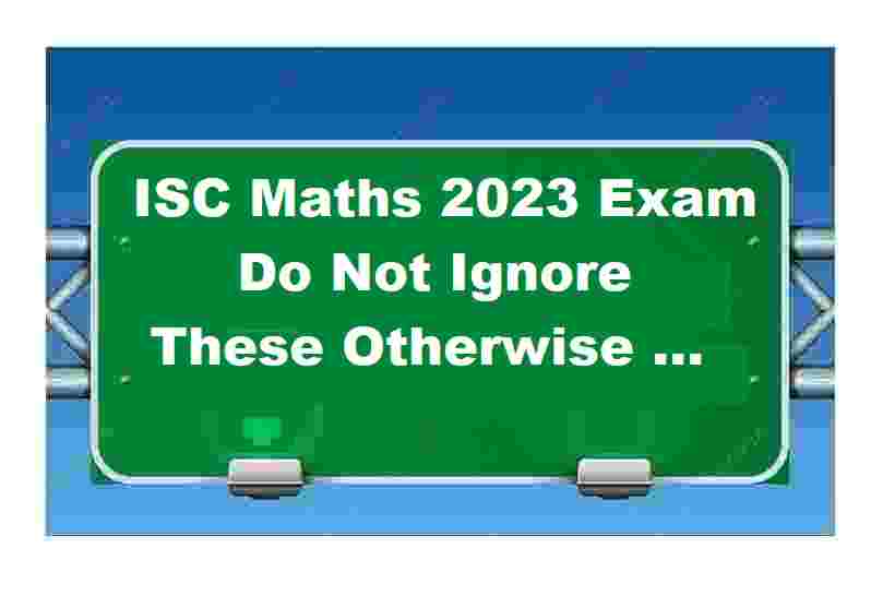 ISC Maths 2023 Exam Do Not Ignore These Otherwise