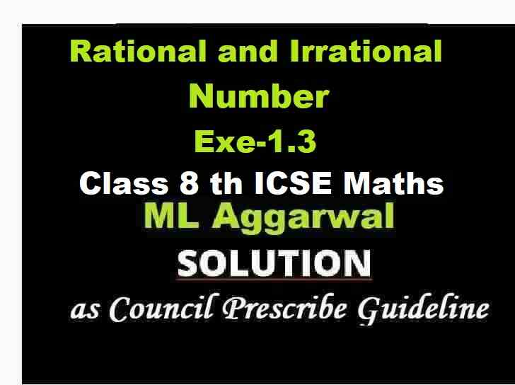 ML Aggarwal Rational and Irrational Number Exe-1.3 Class 8 ICSE Maths Solutions