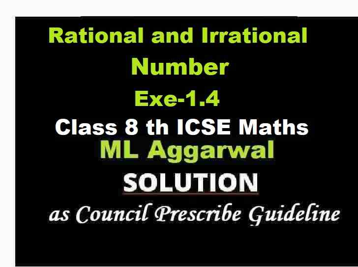 ML Aggarwal Rational and Irrational Number Exe-1.4 Class 8 ICSE Maths Solutions