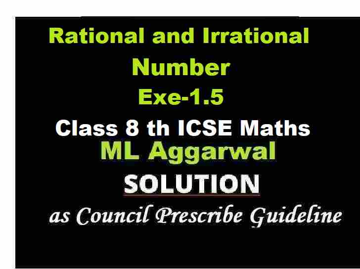 ML Aggarwal Rational and Irrational Number Exe-1.5 Class 8 ICSE Maths Solutions
