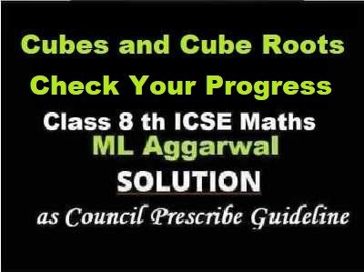 ML Aggarwal Cubes and Cube Roots Check Your Progress Class 8 ICSE Ch-4 Maths Solutions