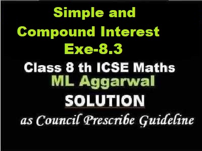 ML Aggarwal Simple and Compound Interest Exe-8.3 Class 8 ICSE Ch-8 Maths Solutions