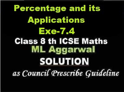 ML Aggarwal Percentage and its Applications Exe-7.4 Class 8 ICSE Ch-7 Maths Solutions