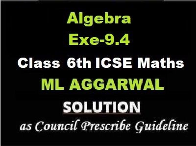 L Aggarwal Algebra Exe-9.4 Class 6 ICSE Maths Solutions