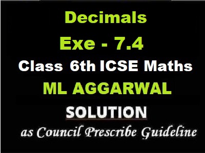 ML Aggarwal Decimals Exe-7.4 Class 6 ICSE Maths Solutions