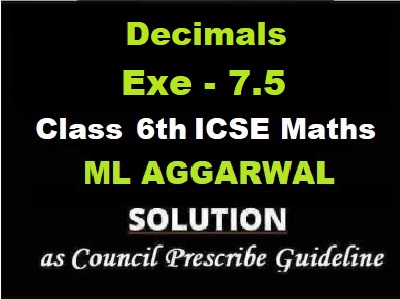 ML Aggarwal Decimals Exe-7.5 Class 6 ICSE Maths Solutions