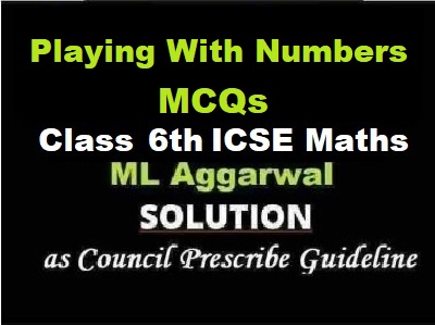 ML Aggarwal Playing With Numbers MCQs Class 6 ICSE Maths Solutions