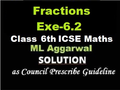 ML Aggarwal Fractions Exe-6.2 Class 6 ICSE Maths Solutions