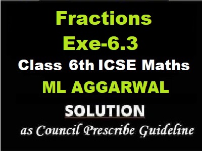 ML Aggarwal Fractions Exe-6.3 Class 6 ICSE Maths Solutions