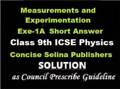 Concise Measurements and Experimentation Exe-1A Short Answer Physics Class-9 ICSE Selina Publishers