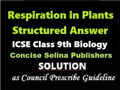 Respiration in Plants Structured Answer Biology Class-9 ICSE Selina Publishers