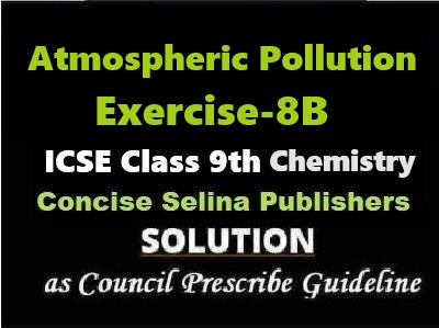 Atmospheric Pollution Exe-8B Chemistry Class-9 ICSE Selina Publishers