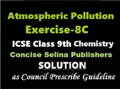 Atmospheric Pollution Exe-8C Chemistry Class-9 ICSE Selina Publishers