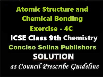 Atomic Structure and Chemical Bonding Exe-4C Chemistry Class-9 ICSE Selina Publishers
