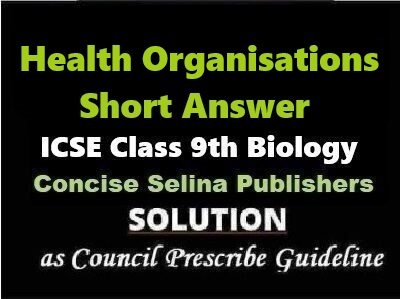 Health Organisations Short Answer Biology Class-9 ICSE Selina Publishers