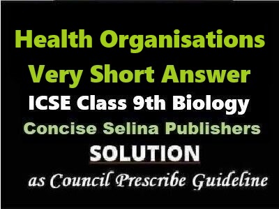 Health Organisations Very Short Answer Biology Class-9 ICSE Selina Publishers