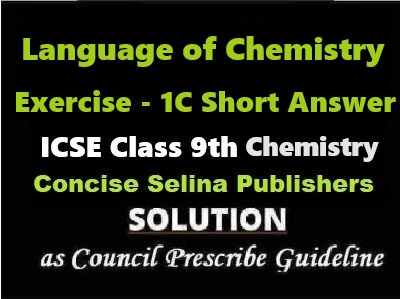 Language of Chemistry Exe-1C Short Answer Chemistry Class-9 ICSE Selina Publishers