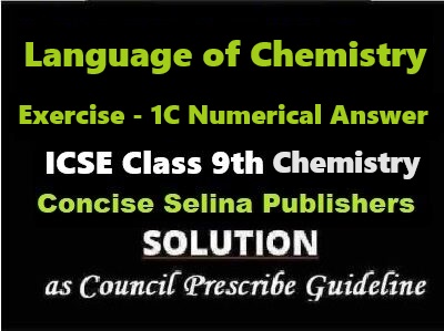Language of Chemistry Exe-1C Numericals Answer Chemistry Class-9 ICSE Selina Publishers