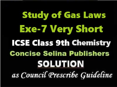 Study of Gas Laws Exe-7 Very Short Answer Chemistry Class-9 ICSE Selina Publishers