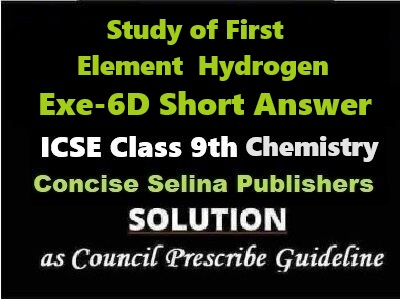 Study of First Element Hydrogen Exe-6D Short Answer Chemistry Class-9 ICSE Selina Publishers