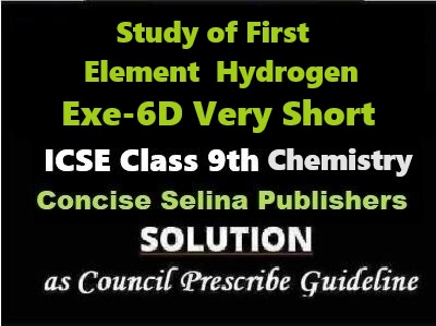 Study of First Element Hydrogen Exe-6D Very Short Answer Chemistry Class-9 ICSE Selina Publishers