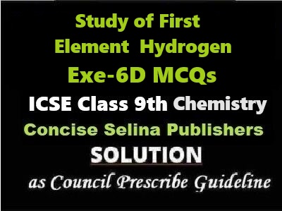 Study of First Element Hydrogen Exe-6D MCQs Chemistry Class-9 ICSE Selina Publishers